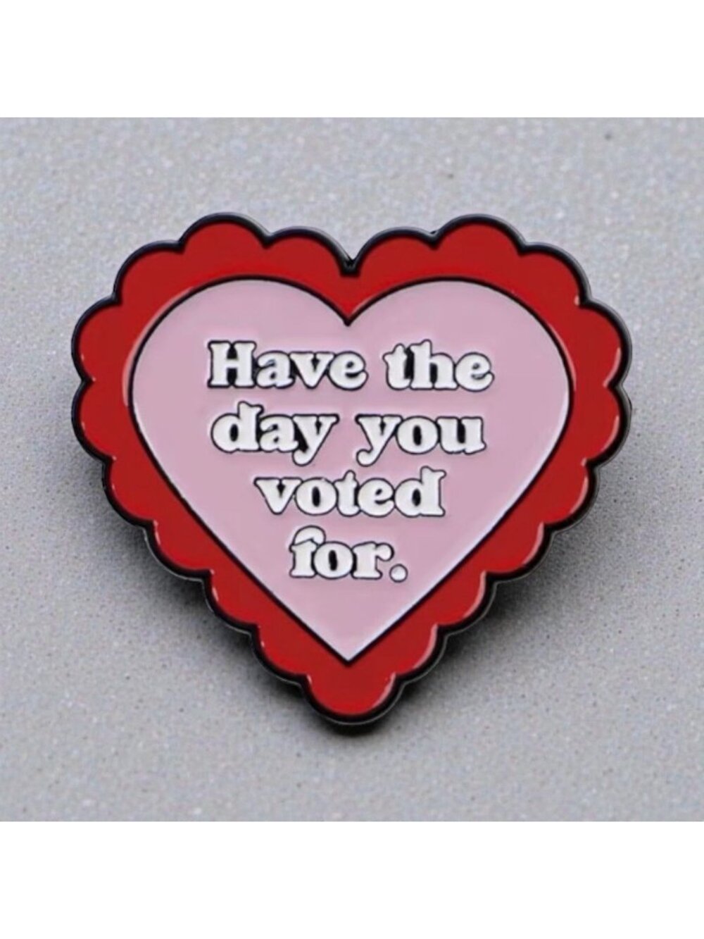 HAVE THE DAY YOU VOTED FOR Enamel Heart Lapel Backpack Pin NEW